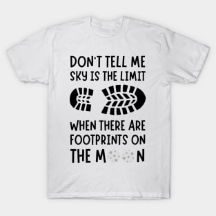 Don't tell me the sky is the limit when there are footprints on the moon T-Shirt